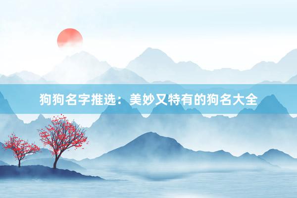狗狗名字推选：美妙又特有的狗名大全